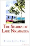 The Sharks of Lake Nicaragua: True Tales of Adventure, Travel, and Fishing
