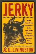Jerky: Make Your Own Delicious Jerky and Jerky Diskes Using Beef, Venison, Fish, or Fowl