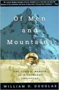 Of Men and Mountains : The Classic Memoir of Wilderness Adventure