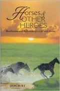 Horses and Other Heroes : Recollections and Reflections of a Life with Horses