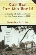 Our War for the World : A Memoir of Life and Death on the Front Lines in WW II