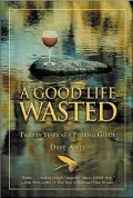 A Good Life Wasted: Twenty Years As a Fishing Guide