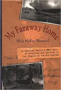 My Faraway Home : An American Family's WWII Tale of Adventure and Survival in the Jungles of the Philippines