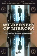 Wilderness of Mirrors : Intrigue, Deception and the Secrets That Destroyed Two of the Cold War's Most Important Agents