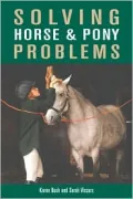 Solving Horse and Pony Problems: How to Keep Your Steed Healthy and Get the Most from Your Mount