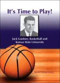 It's Time to Play!: Jack Gardner, Basketball and Kansas State University