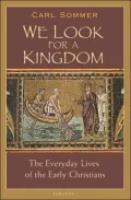 We Look for a Kingdom: The Everyday Lives of the Early Christians