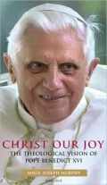 Christ Our Joy: The Theological Vision of Pope Benedict XVI