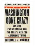 Washington Gone Crazy : Senator Pat McCarran and the Great American Communist Hunt