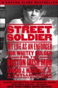 Street Soldier: My Life as an Enforcer for Whitey Bulger and the Boston Irish Mob