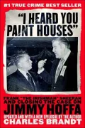I Heard You Paint Houses: Frank "the Irishman" Sheeran and Closing the Case on Jimmy Hoffa