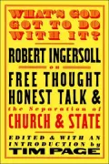 What's God Got to Do with It?: Robert Ingersoll on Free Thought, Honest Talk and the Separation of Church and State