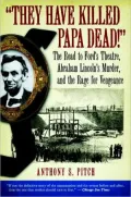 "They Have Killed Papa Dead!": The Road to Ford's Theater, Abraham Lincoln's Murder, and the Rage for Vengeance