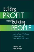 Building Profit Through Building People: Making Your Workforce the Strongest Link in the Value-Profit Chain