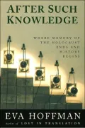 After Such Knowledge Where Memory of the Holocaust Ends and History Begins
