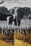 Elephant Destiny Biography of an Endangered Species in Africa
