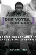 Our Votes, Our Guns : Robert Mugabe and the Tragedy of Zimbabwe