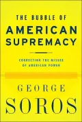 The Bubble of American Supremacy : Correcting the Misuse of American Power
