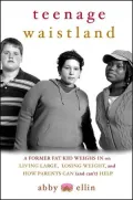 Teenage Waistland : A Former Fat Kid Weighs in on Living Large, Losing Weight, and How Parents Can (and Can't) Help