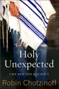 Holy Unexpected : My New Life As a Jew