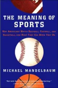 Meaning Of Sports Why Americans Watch baseball, Football, and Basketball and What They See W...