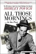 All Those Mornings... at the Post: The 20th Century in Sports from Famed Washington Post Columnist Shirley Povich