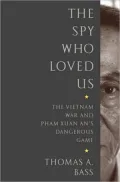 The Spy Who Loved Us: The Vietnam War and Pham Xuan An's Dangerous Game