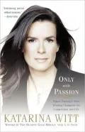 Only with Passion: Figure Skating's Most Winning Champion on Competition and Life