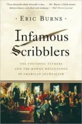 Infamous Scribblers: The Founding Fathers and the Rowdy Beginnings of American Journalism