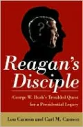 Reagan's Disciple: George W. Bush's Troubled Quest for a Presidential Legacy