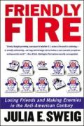Friendly Fire: Losing Friends and Making Enemies in the Anti-American Century