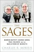 The Sages: Warren Buffett, George Soros, Paul Volcker, and the Maelstrom of Markets