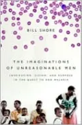 The Imaginations of Unreasonable Men: Inspiration, Vision, and Purpose in the Quest to End Malaria