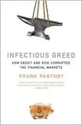 Infectious Greed: How Deceit and Risk Corrupted the Financial Markets