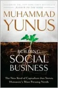 Building Social Business: The New Kind of Capitalism That Serves Humanity's Most Pressing Needs