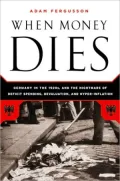 When Money Dies: The Nightmare of Deficit Spending, Devaluation, and Hyperinflation in Weimar Germany