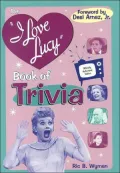 The "I Love Lucy" Book of Trivia: Official Authorized Edition