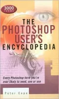 The Photoshop User's Encyclopedia: Every Photoshop Term You're Ever Likely to Need, See or Use