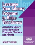 Leverage Your Library Program to Raise Test Scores: A Guide for Library Media Specialists, Principals, Teachers, and Parents
