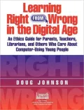 Learning Right from Wrong in the Digital Age: An Ethics Guide for Parents, Teachers, Librarians, and Others Who Care about Computer-Using Young People