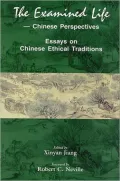 The Examined Life: Chinese Perspectives  Essays on Chinese Ethical Traditions