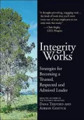 Integrity Works: Strategies for Becoming a Trusted, Respected, and Admired Leader