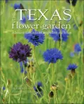 The Texas Flower Garden : A Seasonal Guide to Bloom, Height, Color, and Texture