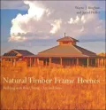 Natural Timber Frame Homes: Building with Wood, Stone, Clay and Straw
