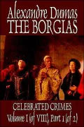 The Borgias: Celebrated Crimes Volume I (of VIII), Part 1 (of 2)