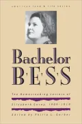 Bachelor Bess: The Homesteading Letters of Elizabeth Corey, 1909-1919