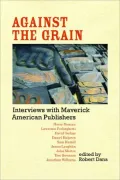 Against the Grain: Interviews with Maverick American Publishers