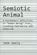 Semiotic Animal: A Postmodern Definition of ""Human Being"" Transcending Patriarchy and Feminism