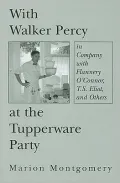 With Walker Percy at the Tupperware Party: in Company with Flannery O'Connor, T.S. Eliot, and Others