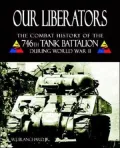 Our Liberators The Combat History of the 746th Tank Battalion During World War II